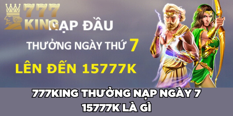 777King thưởng nạp ngày 7 15777K là gì