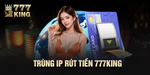 Trùng Ip Rút Tiền 777King - Cách Giải Quyết Hiệu Quả